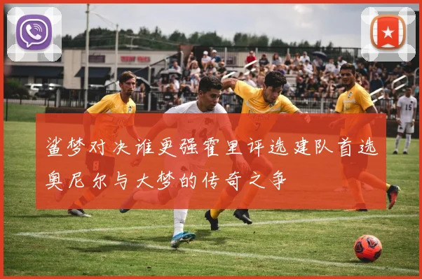 鲨梦对决谁更强霍里评选建队首选奥尼尔与大梦的传奇之争